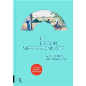 Le Décor impressionniste. Aux sources des Nymphéas (catalogue officiel de l'exposition)