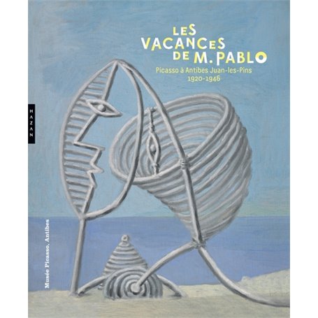 Les vacances de monsieur Pablo. Picasso à Antibes Juan-les-Pins, 1920-1946