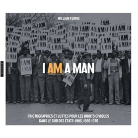 I am a Man. Photographies et luttes  pour les droits civiques  dans le Sud des Etats-Unis, 1960-1970