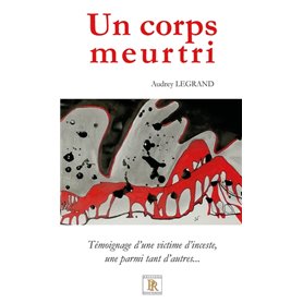 Un corps meurtri - Témoignage d'une victime d'inceste, une parmi tant d'autres...