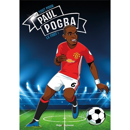 Tous champions ! Paul Pogba - Le foot avant tout