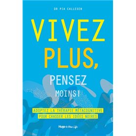 Vivez plus, pensez moins ! - Adoptez la thérapie métacognitive pour chasser les idées noires