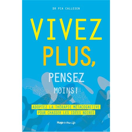 Vivez plus, pensez moins ! - Adoptez la thérapie métacognitive pour chasser les idées noires