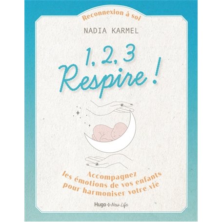 1,2,3 Respire ! - Accompagnez les émotions de vosenfants pour harmoniser votre vie