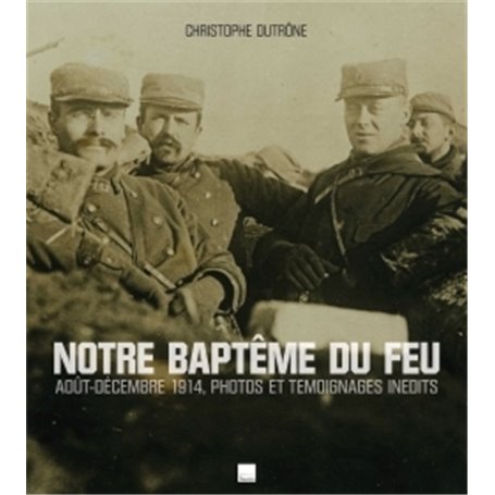 1914 NOTRE BAPTEME DU FEU