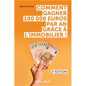 Comment gagner 100 000 euros par an grâce à l'immobilier ! - 2e éd.