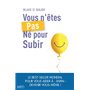 Vous n'êtes pas né pour subir !