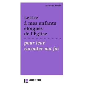 Lettre à mes enfants éloignés de l'Eglises pour leur raconter ma foi