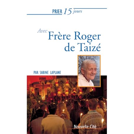 Prier 15 jours avec Frère Roger de Taizé