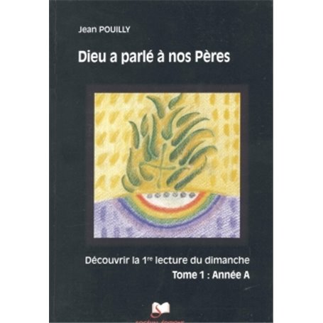 Dieu a parlé à nos Pères Tome 1 - Année A