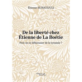 De la liberté chez Étienne de La Boétie - Peut-on se débarasser de la tyrannie ?