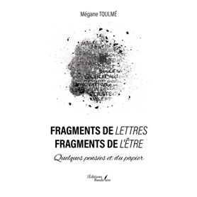 Fragments de lettres - Fragments de l'être - Quelques pensées et du papier