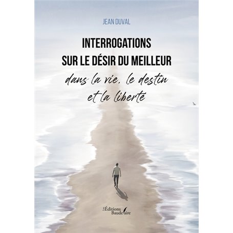 Interrogations sur le désir du meilleur dans la vie, le destin et la liberté