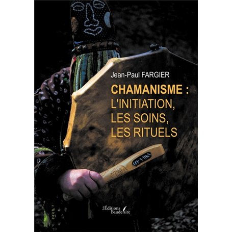 Chamanisme : l'initiation, les soins, les rituels