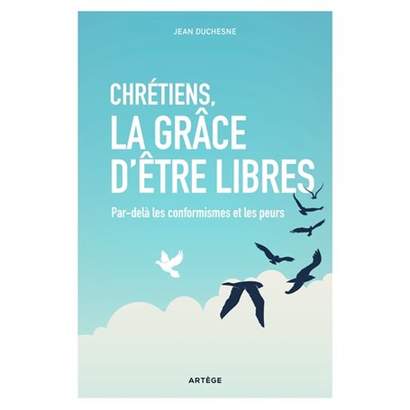 Chrétiens, la grâce d'être libres