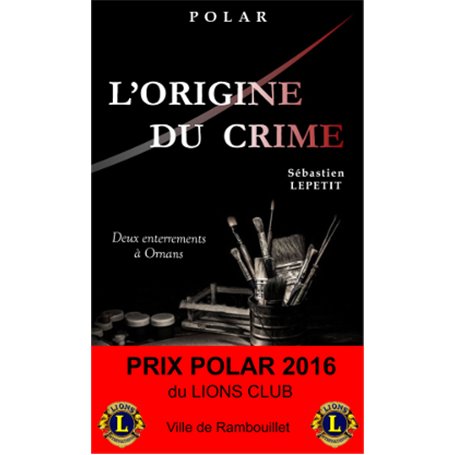 L'ORIGINE DU CRIME (Deux enterrements à Ornans) - Prix Polar 2016 du Lions Club