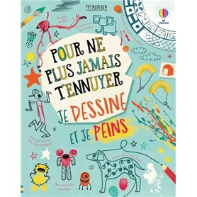 Je dessine et je peins - Pour ne plus jamais t'ennuyer