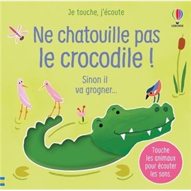 Ne chatouille pas le crocodile ! - Je touche, j'écoute