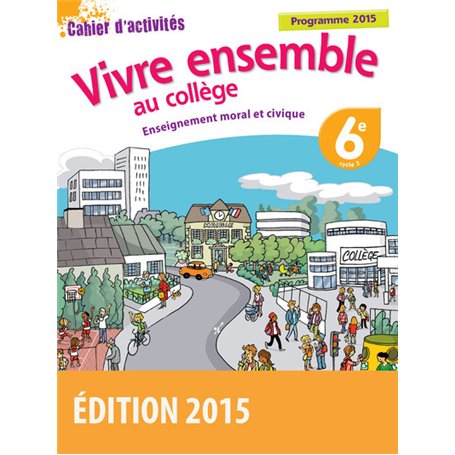 Vivre ensemble au Collège Enseignement moral et civique 6e 2015 Cahier d'activités de l'élève