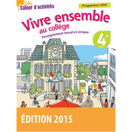 Vivre ensemble au Collège Enseignement moral et civique 4e 2015 Cahier d'activités de l'élève