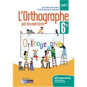 L'orthographe par les exercices 6e 2018 Cahier de l'élève