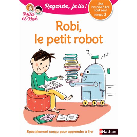 Robi, le petit robo - Niveau 2 Regarde, je lis ! Une histoire à lire tout seul