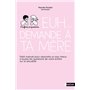 Euh... Demande à ta mère - Petit manuel pour répondre un peu mieux à toutes les questions de votre