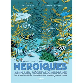 Héroïques - Animaux, végétaux, humains ils nous invitent à repenser notre façon de vivre