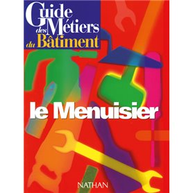 Guide des métiers du bâtiment - Le menuisier Livre/Guide pratique