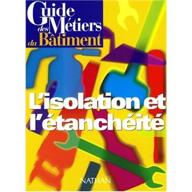 Guide des métiers du bâtiment - L'isolation et l'étanchéité Livre/Guide pratique