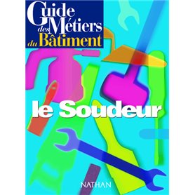 Guide des métiers du bâtiment - Le soudeur Livre/Guide pratique