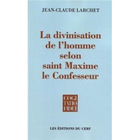 La divinisation de l'homme selon saint Maxime le Confesseur