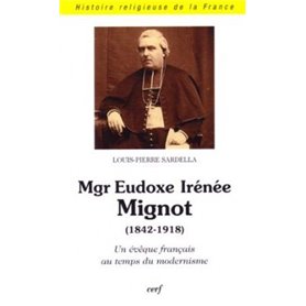 Mgr Eudoxe Irénée Mignot (1842-1918) Un évêque français au temps du modernisme