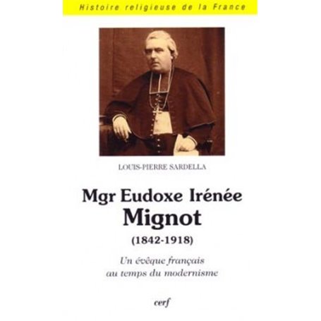 Mgr Eudoxe Irénée Mignot (1842-1918) Un évêque français au temps du modernisme