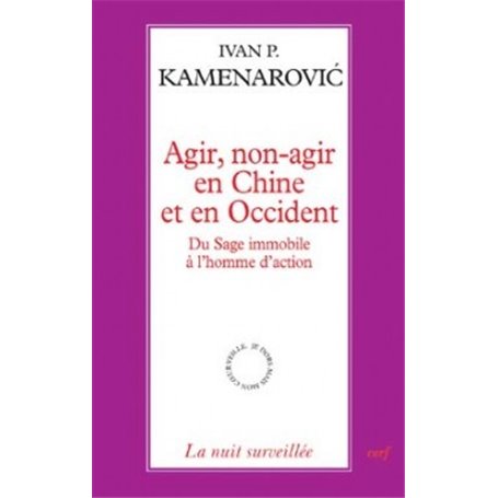 Agir, non-agir en Chine et en Occident - Du sage immobile à l'homme d'action