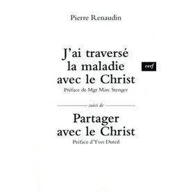 J'ai traversé la maladie avec le Christ - Suivi de Partager avec le Christ