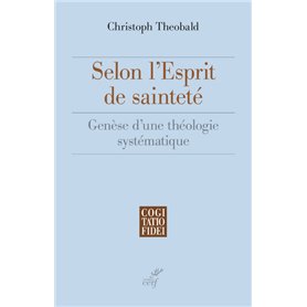 Selon l'esprit de sainteté - Genèse d'une théologie systématique