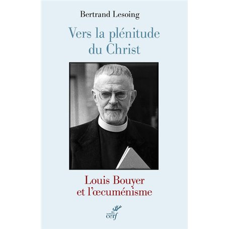 Vers la plénitude du Christ - Louis Bouyer et l'oecuménisme