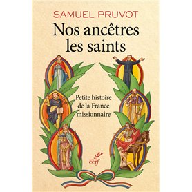 Nos ancêtres les saints - Petite histoire de la France missionnaire