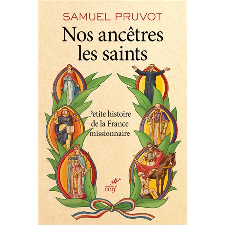 Nos ancêtres les saints - Petite histoire de la France missionnaire