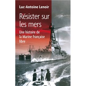 Résister sur les mers - Une histoire de la Marine française libre