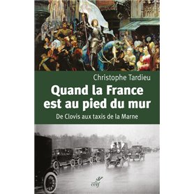 Quand la France est au pied du mur - De Clovis aux taxis de la Marne