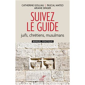 Suivez le guide - Juifs, chrétiens, musulmans - Manuel pratique