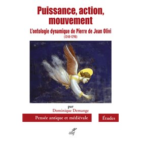 Puissance, action, mouvement - L'ontologie dynamique de Pierre de Jean Olivi (1248-1298)