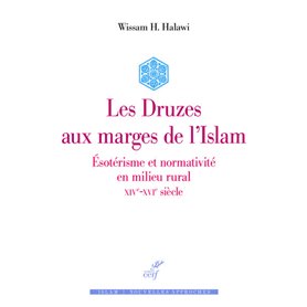 Les Druzes aux marges de l'Islam - Esotérisme et normativité en milieu rural - XIVe-XVIe siècle