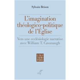 L'imagination théologico-politique de l'Eglise - Vers une ecclésiologie narrative avec William T. Ca