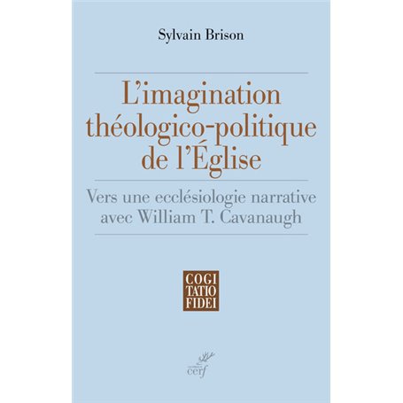 L'imagination théologico-politique de l'Eglise - Vers une ecclésiologie narrative avec William T. Ca