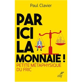 Par ici la monnaie ! - Petite métaphysique du fric