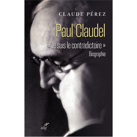 Paul Claudel - "Je suis le contradictoire"