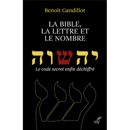 La Bible, la lettre et le nombre - Le code secret enfin déchiffré